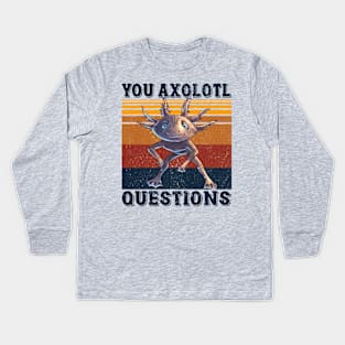 You Axolotl Questions Kids Long Sleeve T-Shirt